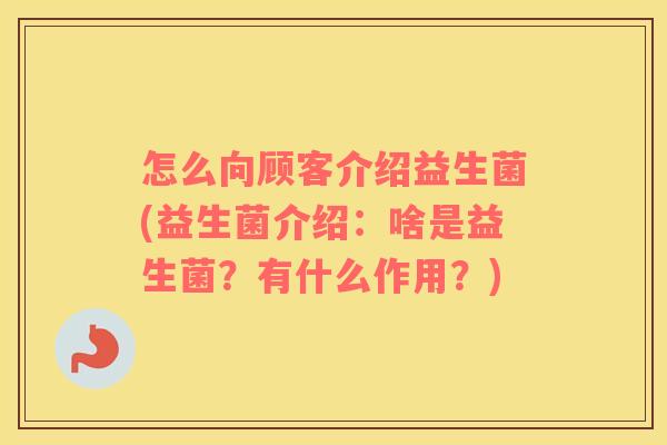 怎么向顾客介绍益生菌(益生菌介绍：啥是益生菌？有什么作用？)