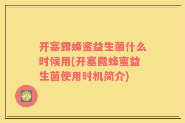 开塞露蜂蜜益生菌什么时候用(开塞露蜂蜜益生菌使用时机简介)