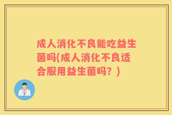 成人能吃益生菌吗(成人适合服用益生菌吗？)