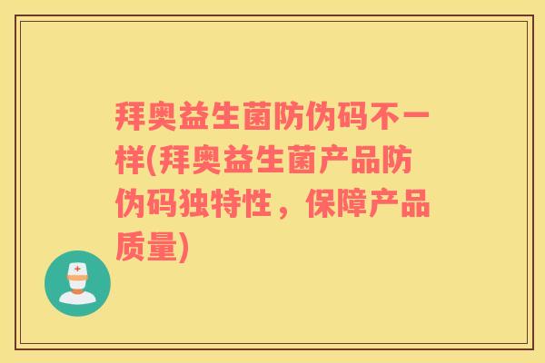 拜奥益生菌防伪码不一样(拜奥益生菌产品防伪码独特性，保障产品质量)