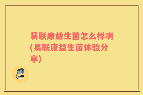 易联康益生菌怎么样啊(易联康益生菌体验分享)