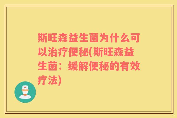 斯旺森益生菌为什么可以治疗便秘(斯旺森益生菌：缓解便秘的有效疗法)