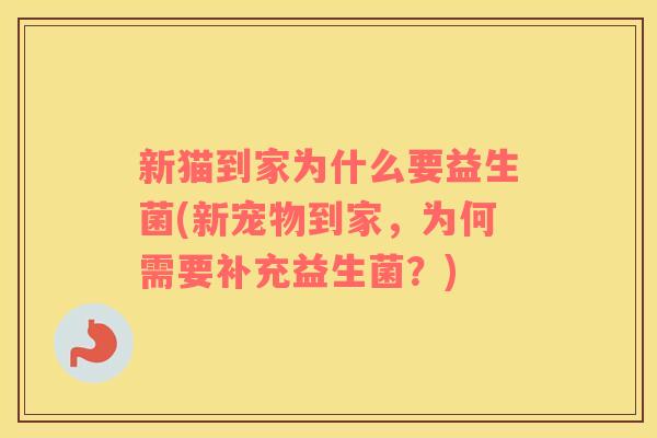 新猫到家为什么要益生菌(新宠物到家，为何需要补充益生菌？)