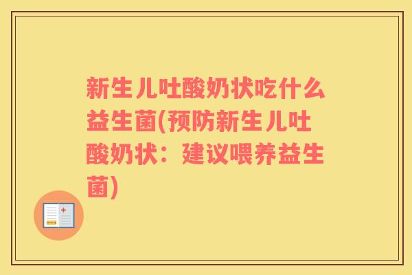 新生儿吐酸奶状吃什么益生菌(预防新生儿吐酸奶状：建议喂养益生菌)