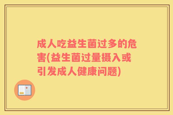 成人吃益生菌过多的危害(益生菌过量摄入或引发成人健康问题) 成人吃益生菌过多的危害(益生菌过量摄入或引发成人健康问题)