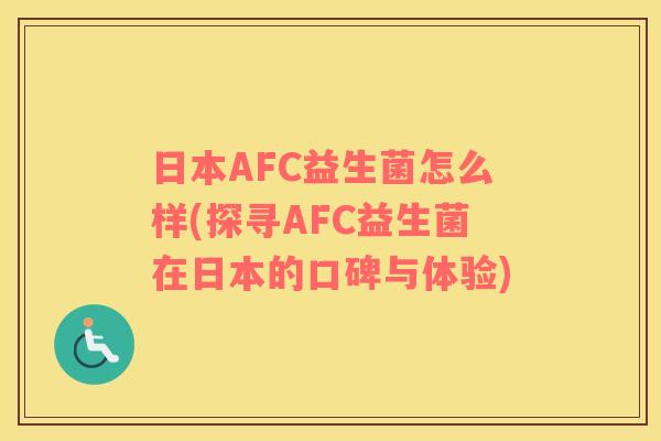 日本AFC益生菌怎么样(探寻AFC益生菌在日本的口碑与体验)