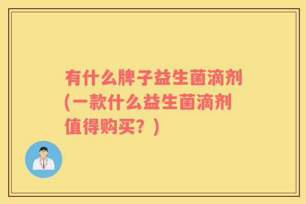 有什么牌子益生菌滴剂(一款什么益生菌滴剂值得购买？)