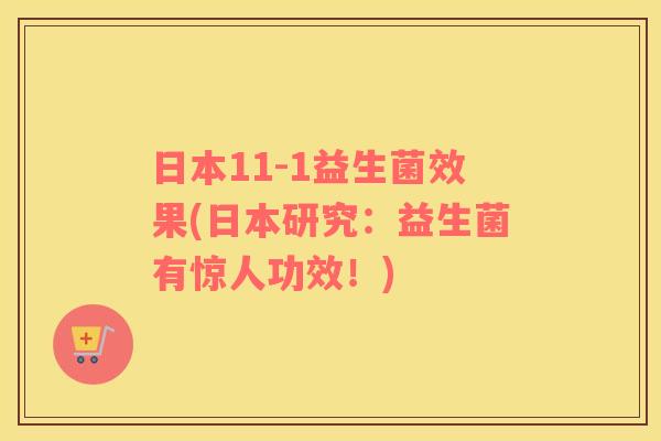 日本11-1益生菌效果(日本研究：益生菌有惊人功效！)
