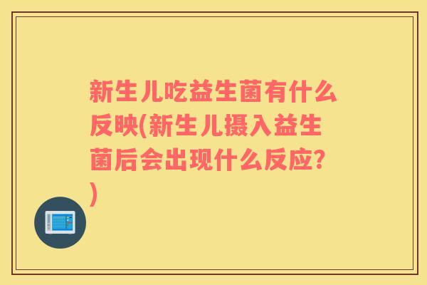 新生儿吃益生菌有什么反映(新生儿摄入益生菌后会出现什么反应？)