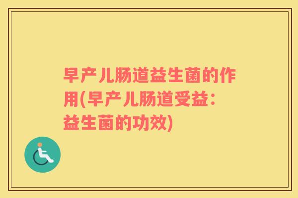 早产儿肠道益生菌的作用(早产儿肠道受益：益生菌的功效)