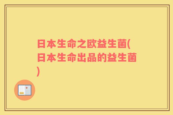 日本生命之欧益生菌(日本生命出品的益生菌)