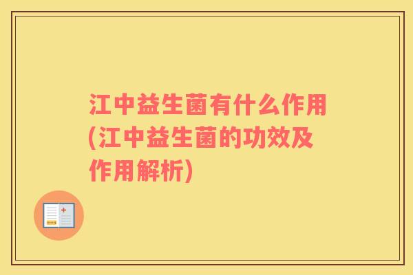 江中益生菌有什么作用(江中益生菌的功效及作用解析)