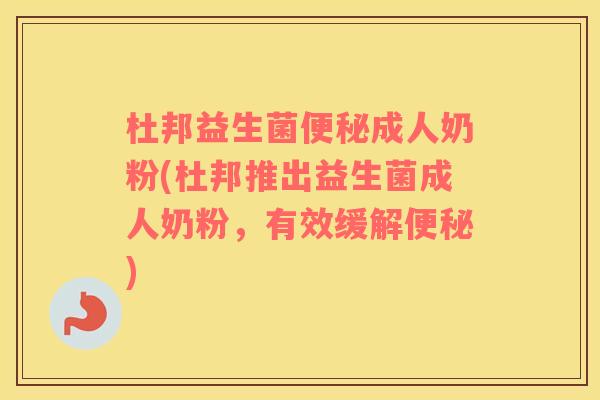 杜邦益生菌便秘成人奶粉(杜邦推出益生菌成人奶粉，有效缓解便秘)
