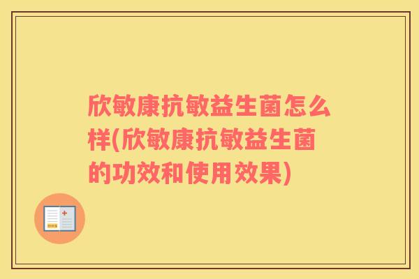 欣敏康抗敏益生菌怎么样(欣敏康抗敏益生菌的功效和使用效果)
