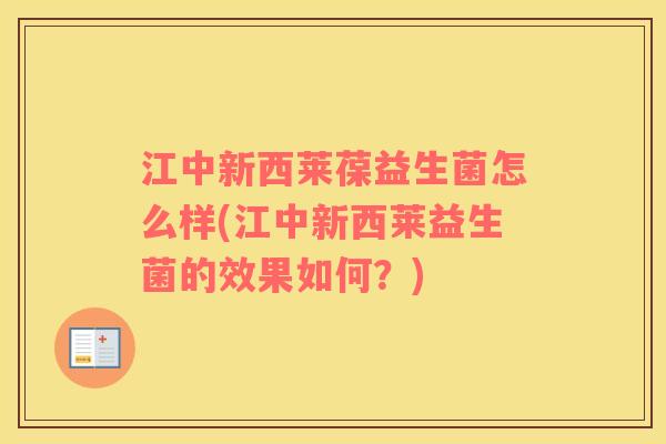 江中新西莱葆益生菌怎么样(江中新西莱益生菌的效果如何?) 江中新西莱葆益生菌怎么样(江中新西莱益生菌的效果如何?)