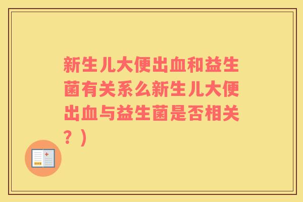新生儿大便出血和益生菌有关系么新生儿大便出血与益生菌是否相关？)