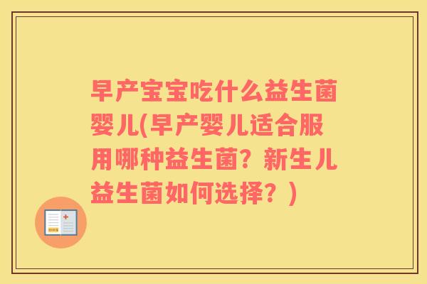 早产宝宝吃什么益生菌婴儿(早产婴儿适合服用哪种益生菌？新生儿益生菌如何选择？)