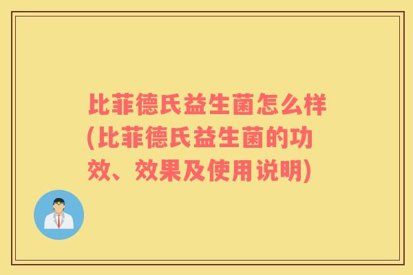 比菲德氏益生菌怎么样(比菲德氏益生菌的功效、效果及使用说明)