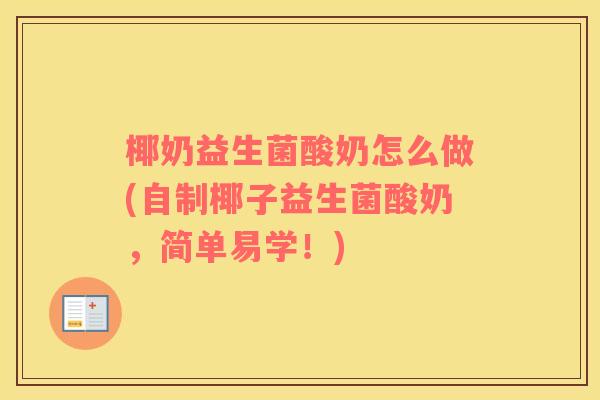 椰奶益生菌酸奶怎么做(自制椰子益生菌酸奶，简单易学！)