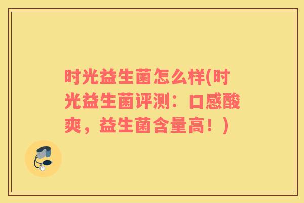 时光益生菌怎么样(时光益生菌评测：口感酸爽，益生菌含量高！)