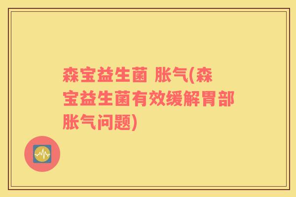 森宝益生菌 (森宝益生菌有效缓解胃部问题)