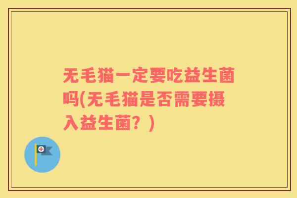 无毛猫一定要吃益生菌吗(无毛猫是否需要摄入益生菌？)