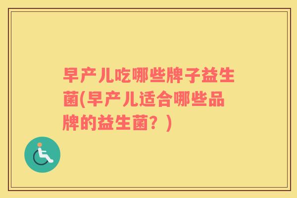 早产儿吃哪些牌子益生菌(早产儿适合哪些品牌的益生菌？)