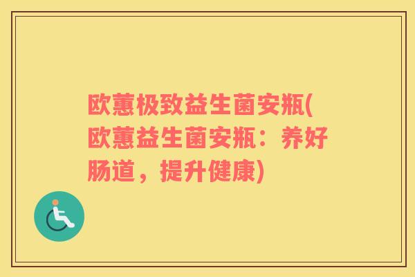 欧蕙极致益生菌安瓶(欧蕙益生菌安瓶：养好肠道，提升健康)