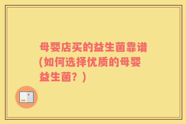 母婴店买的益生菌靠谱(如何选择优质的母婴益生菌？)