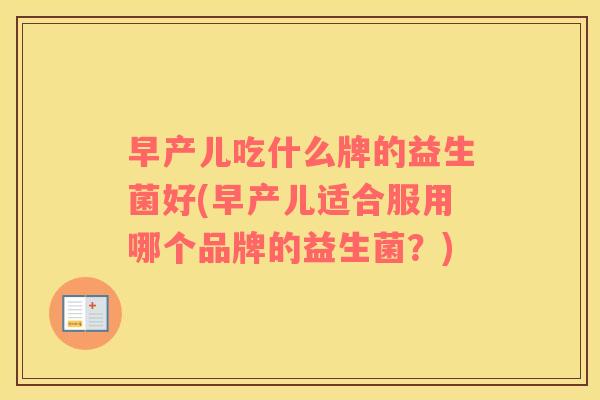 早产儿吃什么牌的益生菌好(早产儿适合服用哪个品牌的益生菌？)