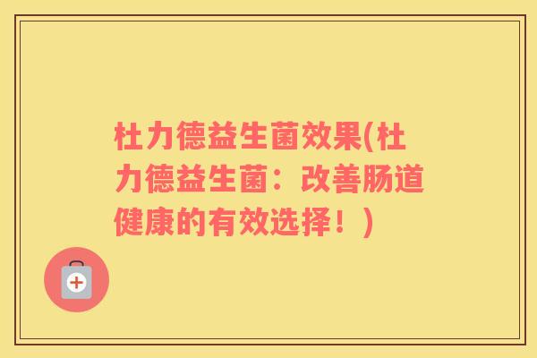 杜力德益生菌效果(杜力德益生菌：改善肠道健康的有效选择！)
