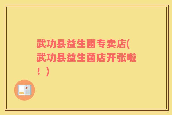 武功县益生菌专卖店(武功县益生菌店开张啦！)