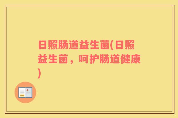 日照肠道益生菌(日照益生菌，呵护肠道健康)
