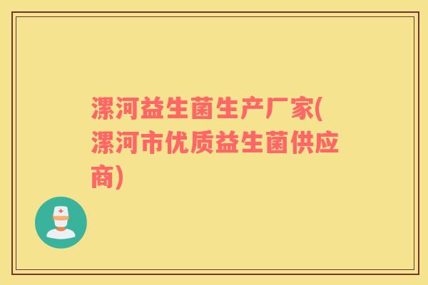 漯河益生菌生产厂家(漯河市优质益生菌供应商)