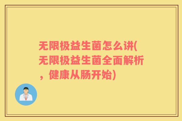 无限极益生菌怎么讲(无限极益生菌全面解析，健康从肠开始)