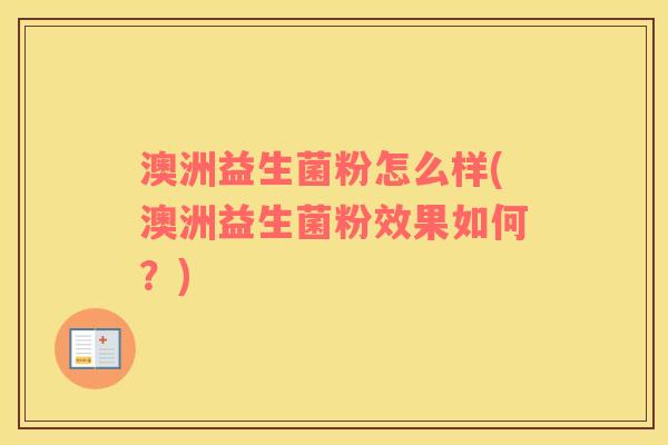 澳洲益生菌粉怎么样(澳洲益生菌粉效果如何？)