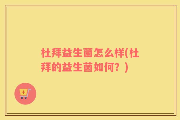 杜拜益生菌怎么样(杜拜的益生菌如何？)