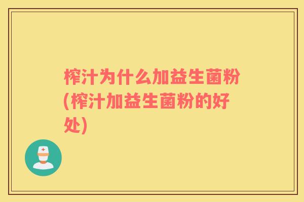 榨汁为什么加益生菌粉(榨汁加益生菌粉的好处)