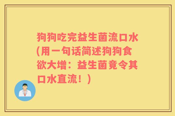 狗狗吃完益生菌流口水(用一句话简述狗狗食欲大增：益生菌竟令其口水直流！)