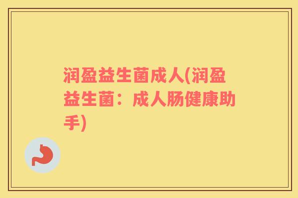 润盈益生菌成人(润盈益生菌：成人肠健康助手)