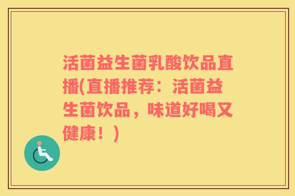 活菌益生菌乳酸饮品直播(直播推荐:活菌益生菌饮品,味道好喝又健康!) 活菌益生菌乳酸饮品直播(直播推荐:活菌益生菌饮品,味道好喝又健康!)
