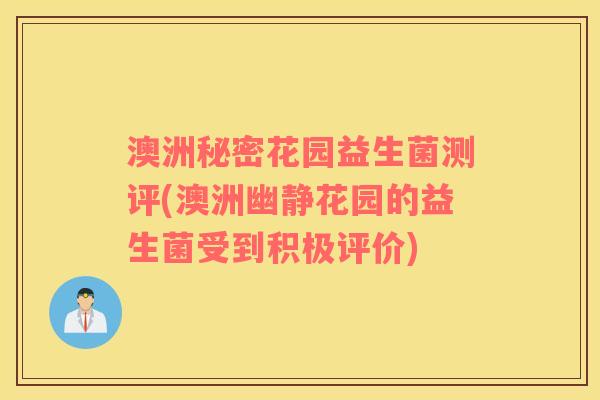 澳洲秘密花园益生菌测评(澳洲幽静花园的益生菌受到积极评价)