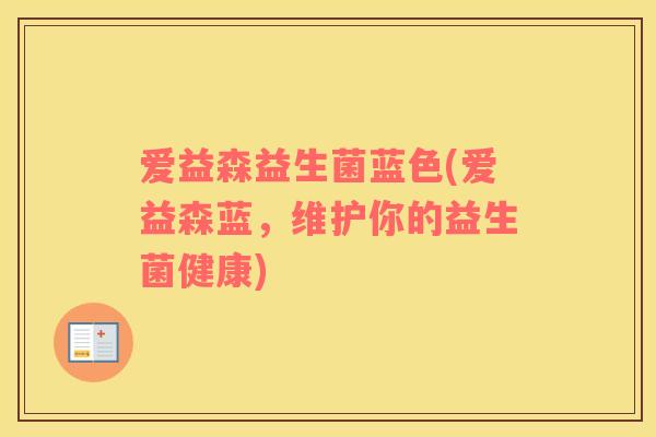 爱益森益生菌蓝色(爱益森蓝，维护你的益生菌健康)