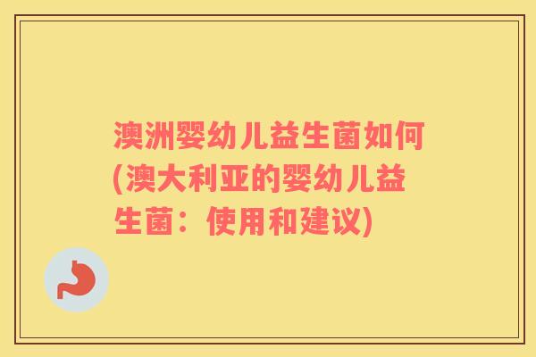 澳洲婴幼儿益生菌如何(澳大利亚的婴幼儿益生菌：使用和建议)