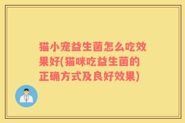 猫小宠益生菌怎么吃效果好(猫咪吃益生菌的正确方式及良好效果)
