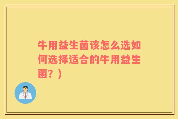 牛用益生菌该怎么选如何选择适合的牛用益生菌？)