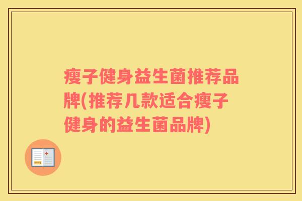 瘦子健身益生菌推荐品牌(推荐几款适合瘦子健身的益生菌品牌)