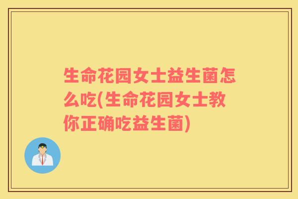 生命花园女士益生菌怎么吃(生命花园女士教你正确吃益生菌)
