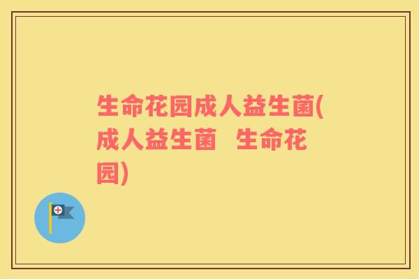 生命花园成人益生菌(成人益生菌  生命花园)