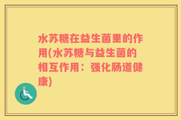 水苏糖在益生菌里的作用(水苏糖与益生菌的相互作用：强化肠道健康)